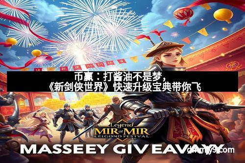 币赢：打酱油不是梦，《新剑侠世界》快速升级宝典带你飞